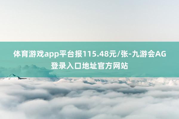 体育游戏app平台报115.48元/张-九游会AG登录入口地址官方网站